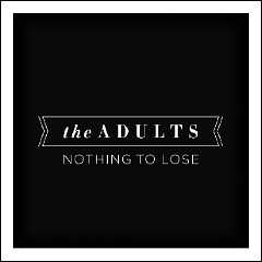The Adults - Nothing To Lose.jpg